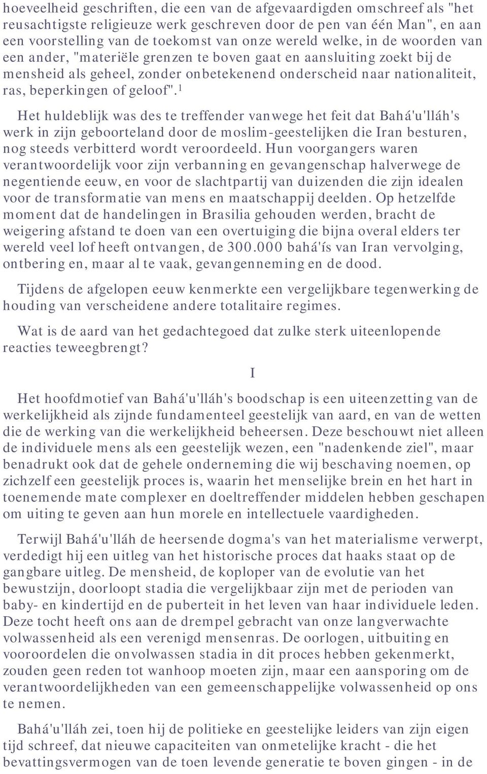 1 Het huldeblijk was des te treffender vanwege het feit dat Bahá'u'lláh's werk in zijn geboorteland door de moslim-geestelijken die Iran besturen, nog steeds verbitterd wordt veroordeeld.