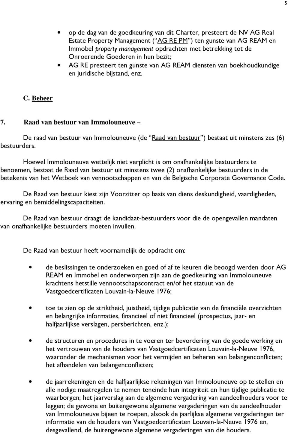 Raad van bestuur van Immolouneuve De raad van bestuur van Immolouneuve (de Raad van bestuur ) bestaat uit minstens zes (6) bestuurders.