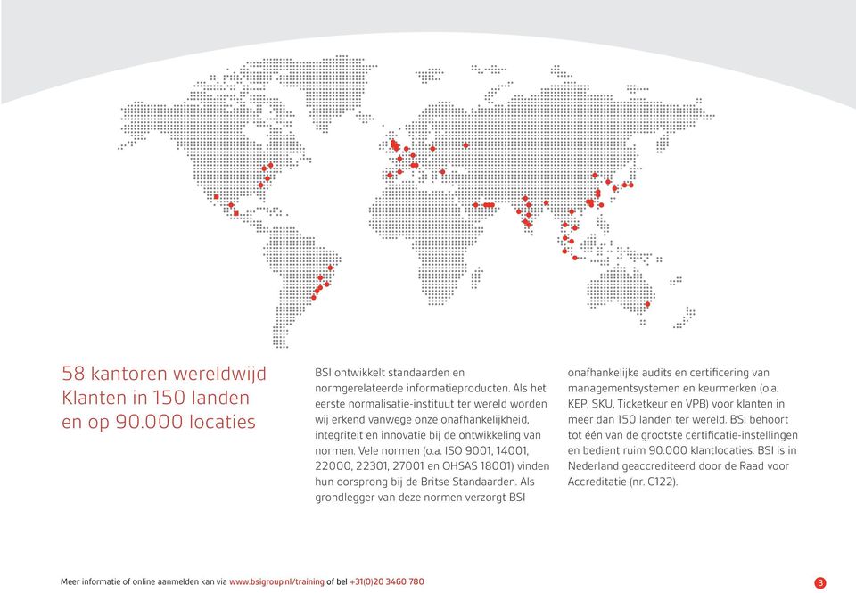 Als grondlegger van deze normen verzorgt BSI onafhankelijke audits en certificering van managementsystemen en keurmerken (o.a. KEP, SKU, Ticketkeur en VPB) voor klanten in meer dan 150 landen ter wereld.