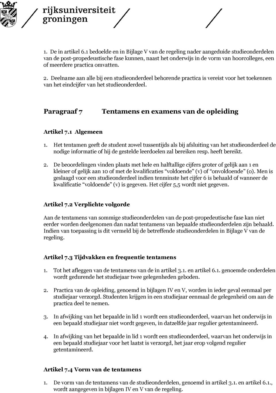 omvatten. 2. Deelname aan alle bij een studieonderdeel behorende practica is vereist voor het toekennen van het eindcijfer van het studieonderdeel.