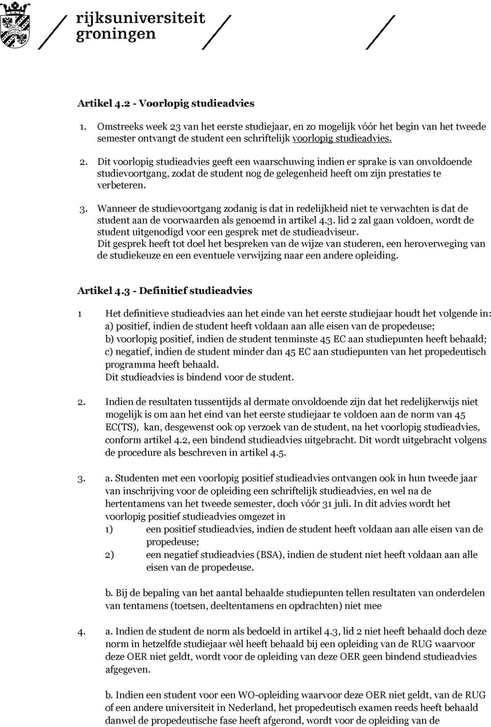 Wanneer de studievoortgang zodanig is dat in redelijkheid niet te verwachten is dat de student aan de voorwaarden als genoemd in artikel 4.3.