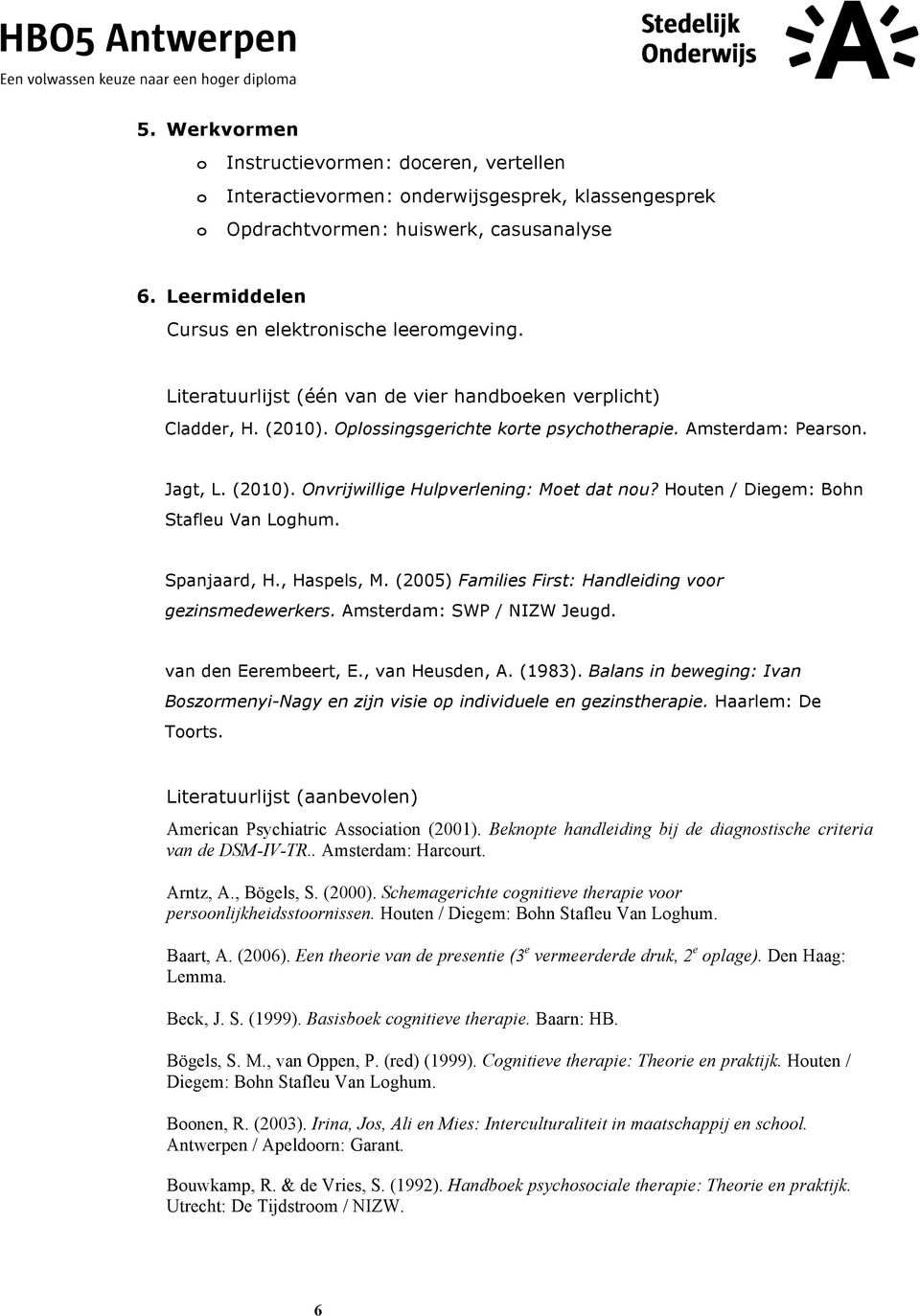 Huten / Diegem: Bhn Stafleu Van Lghum. Spanjaard, H., Haspels, M. (2005) Families First: Handleiding vr gezinsmedewerkers. Amsterdam: SWP / NIZW Jeugd. van den Eerembeert, E., van Heusden, A. (1983).