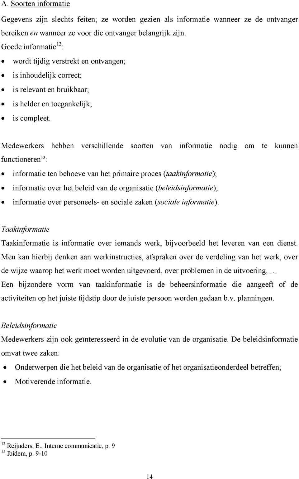 Medewerkers hebben verschillende soorten van informatie nodig om te kunnen functioneren 13 : informatie ten behoeve van het primaire proces (taakinformatie); informatie over het beleid van de