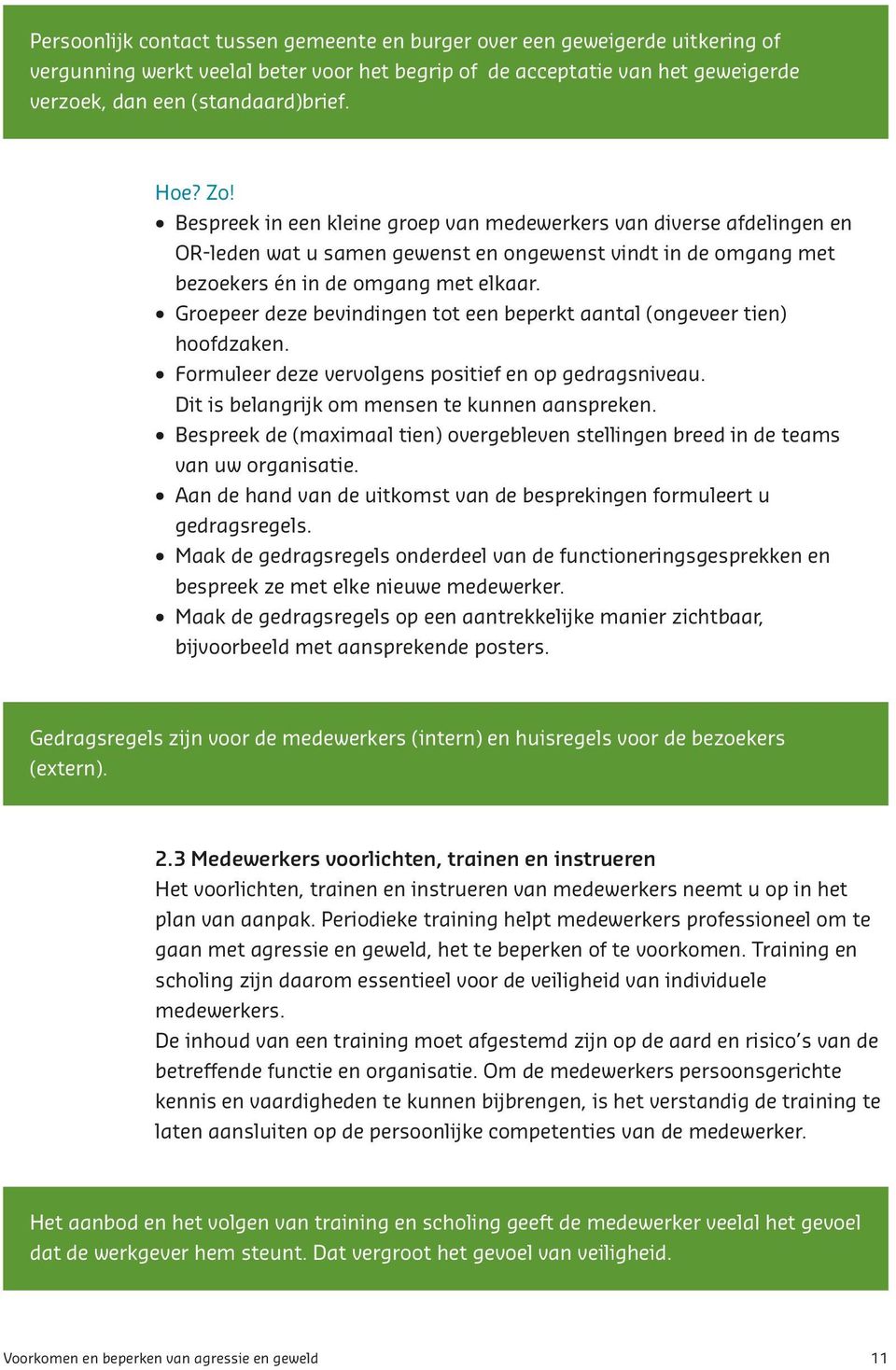 Groepeer deze bevindingen tot een beperkt aantal (ongeveer tien) hoofdzaken. Formuleer deze vervolgens positief en op gedragsniveau. Dit is belangrijk om mensen te kunnen aanspreken.