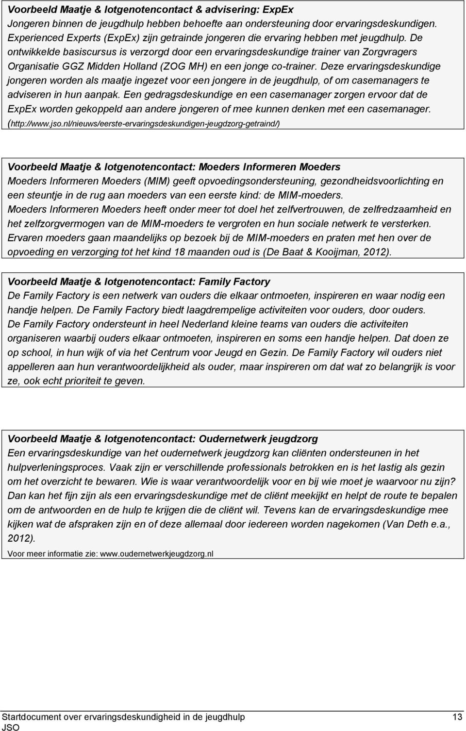 De ontwikkelde basiscursus is verzorgd door een ervaringsdeskundige trainer van Zorgvragers Organisatie GGZ Midden Holland (ZOG MH) en een jonge co-trainer.