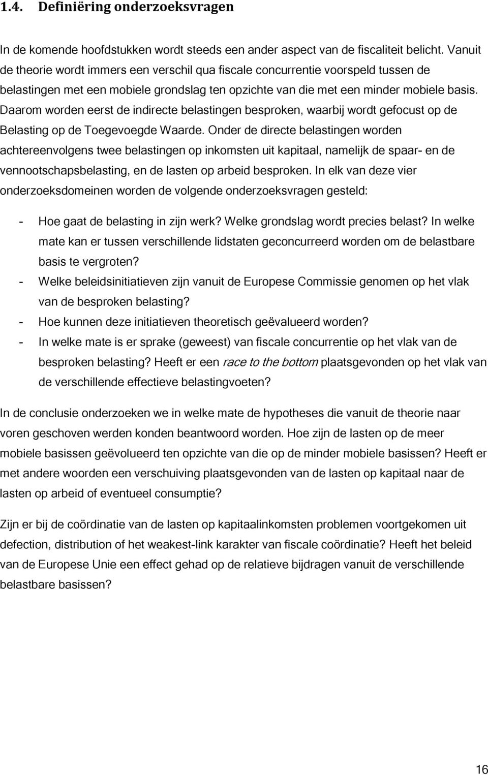 Daarom worden eerst de indirecte belastingen besproken, waarbij wordt gefocust op de Belasting op de Toegevoegde Waarde.