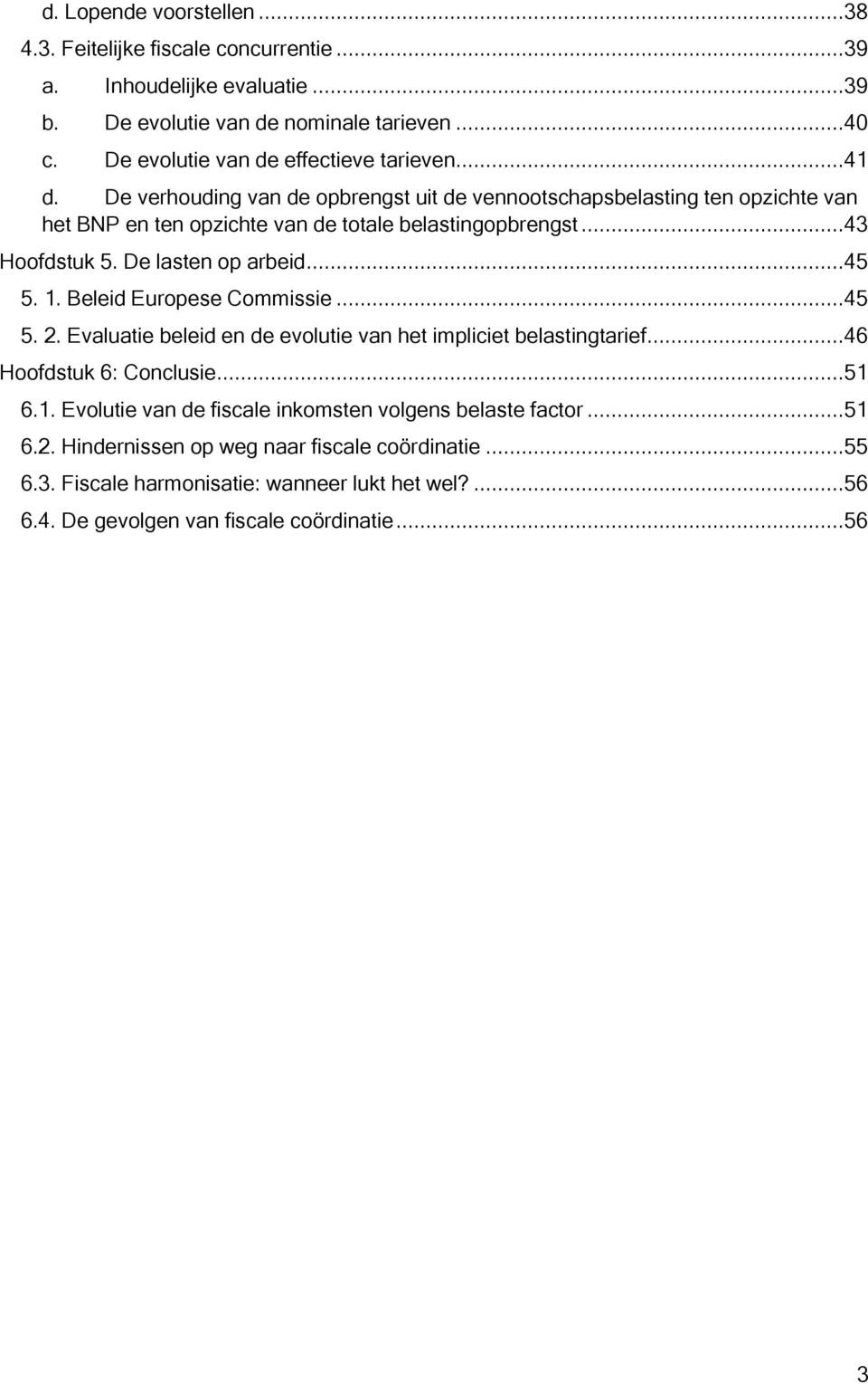 ..43 Hoofdstuk 5. De lasten op arbeid...45 5. 1. Beleid Europese Commissie...45 5. 2. Evaluatie beleid en de evolutie van het impliciet belastingtarief...46 Hoofdstuk 6: Conclusie...51 6.