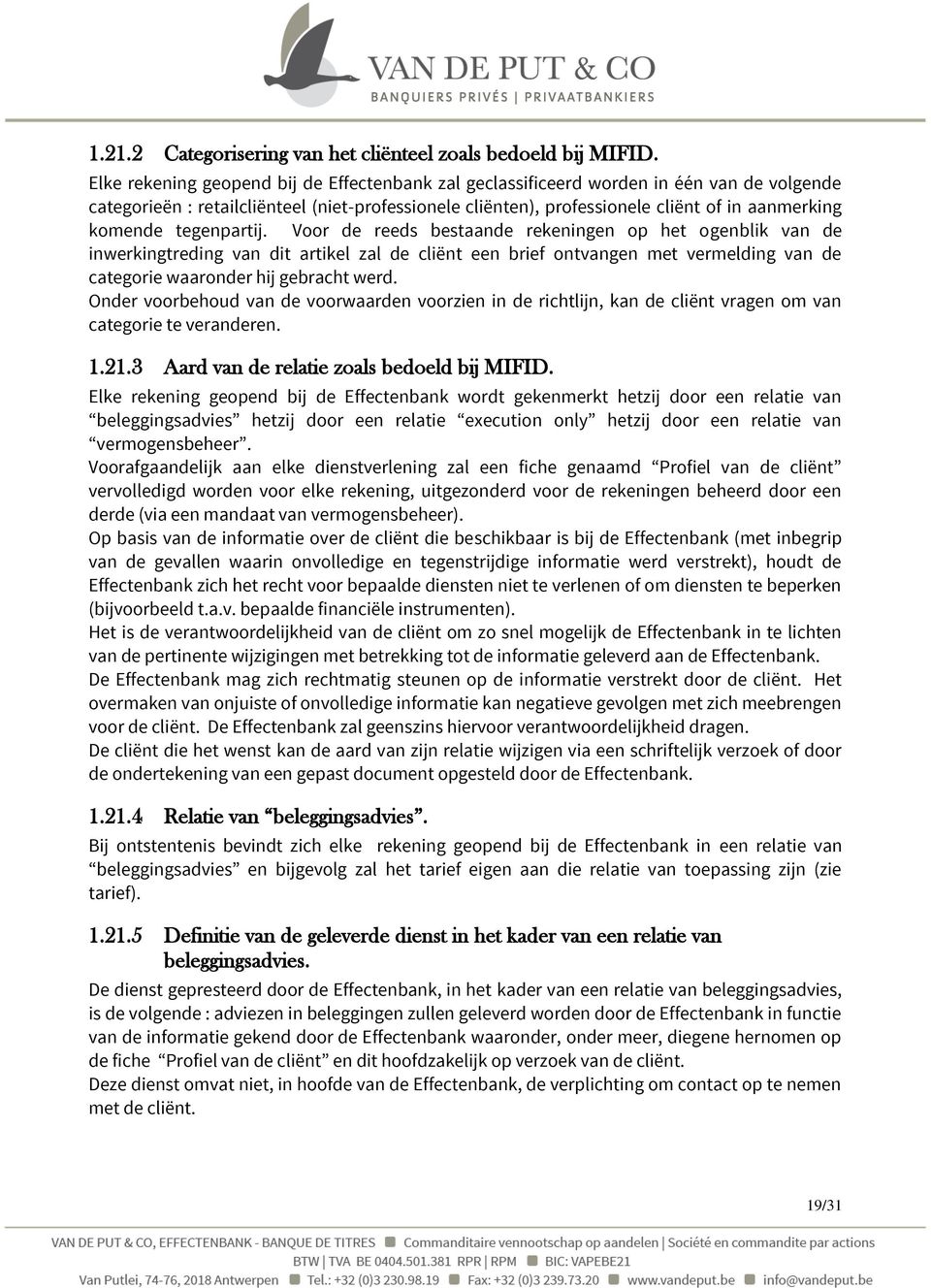 tegenpartij. Voor de reeds bestaande rekeningen op het ogenblik van de inwerkingtreding van dit artikel zal de cliënt een brief ontvangen met vermelding van de categorie waaronder hij gebracht werd.