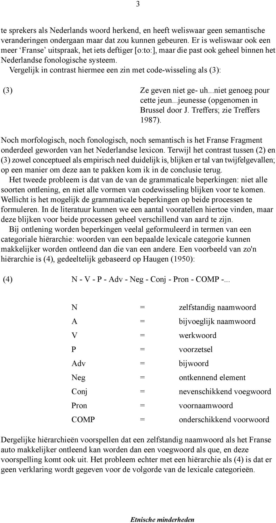 Vergelijk in contrast hiermee een zin met code-wisseling als (3): (3) Ze geven niet ge- uh...niet genoeg pour cette jeun...jeunesse (opgenomen in Brussel door J. Treffers; zie Treffers 1987).