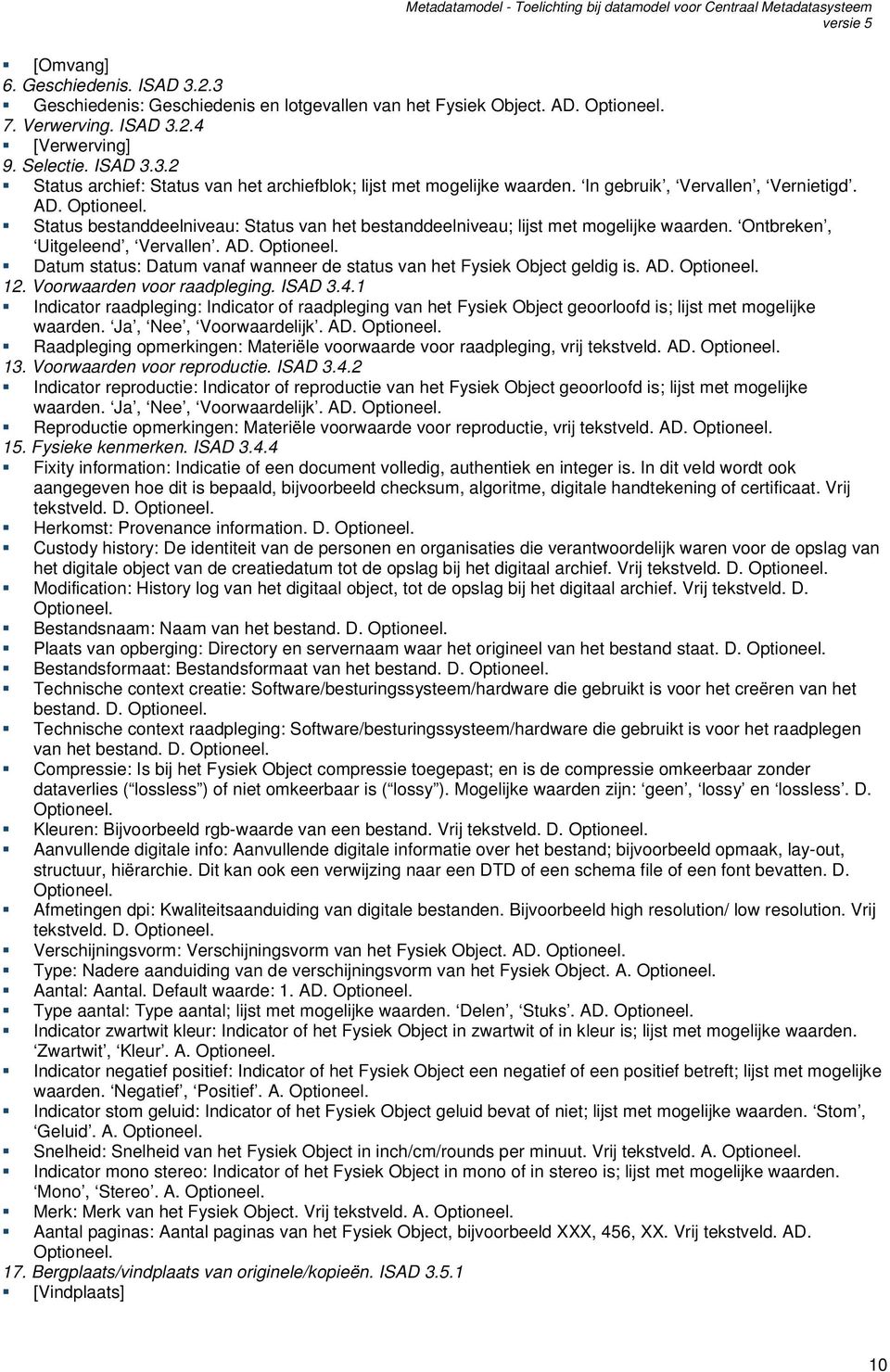 AD. Optioneel. 12. Voorwaarden voor raadpleging. ISAD 3.4.1 Indicator raadpleging: Indicator of raadpleging van het Fysiek Object geoorloofd is; lijst met mogelijke waarden. Ja, Nee, Voorwaardelijk.