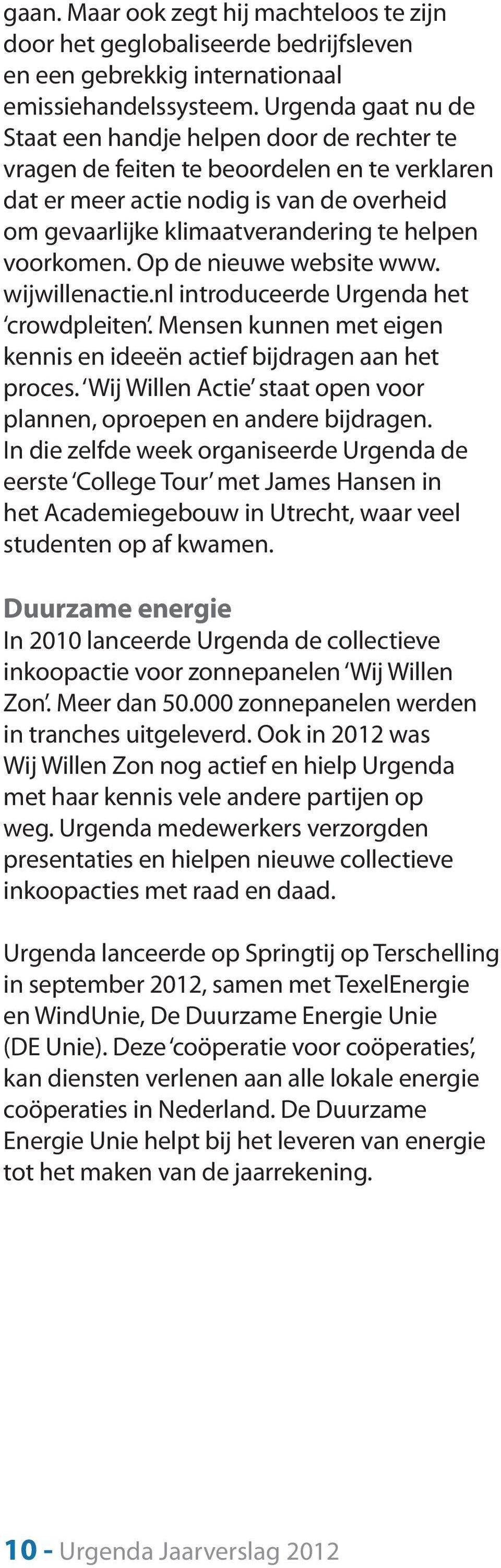 voorkomen. Op de nieuwe website www. wijwillenactie.nl introduceerde Urgenda het crowdpleiten. Mensen kunnen met eigen kennis en ideeën actief bijdragen aan het proces.