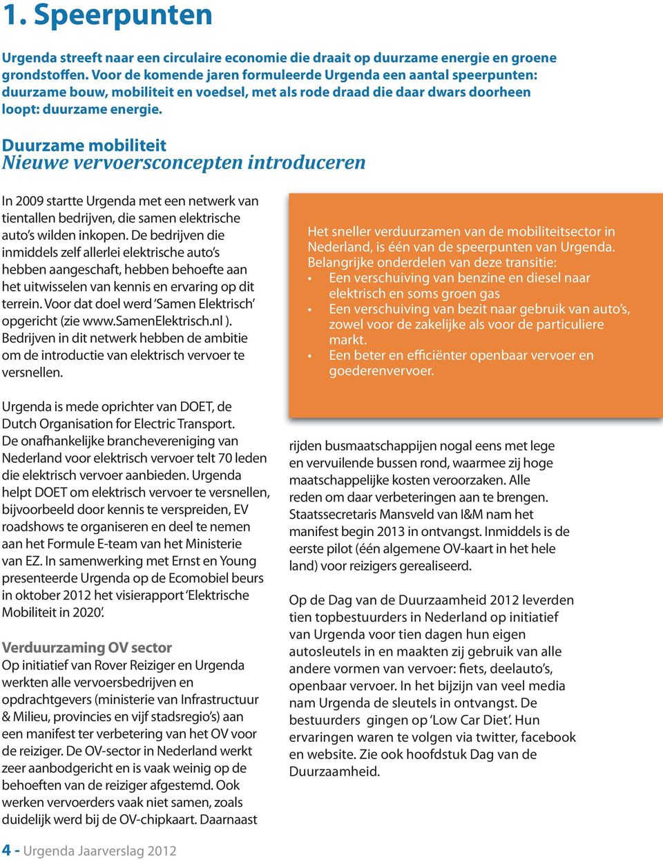 Duurzame mobiliteit Nieuwe vervoersconcepten introduceren In 2009 startte Urgenda met een netwerk van tientallen bedrijven, die samen elektrische auto s wilden inkopen.