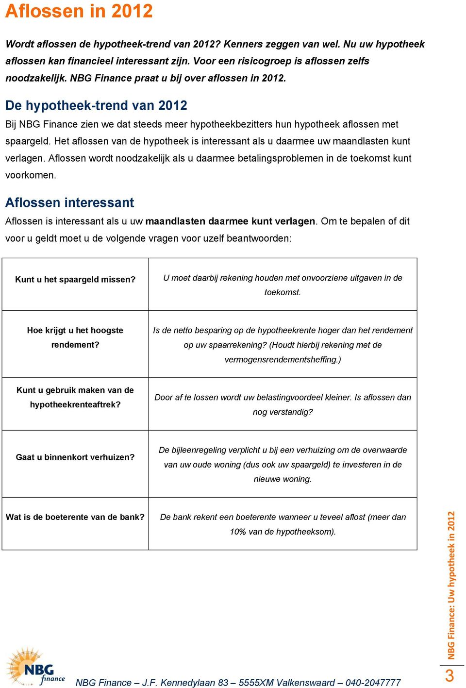 Het aflossen van de hypotheek is interessant als u daarmee uw maandlasten kunt verlagen. Aflossen wordt noodzakelijk als u daarmee betalingsproblemen in de toekomst kunt voorkomen.