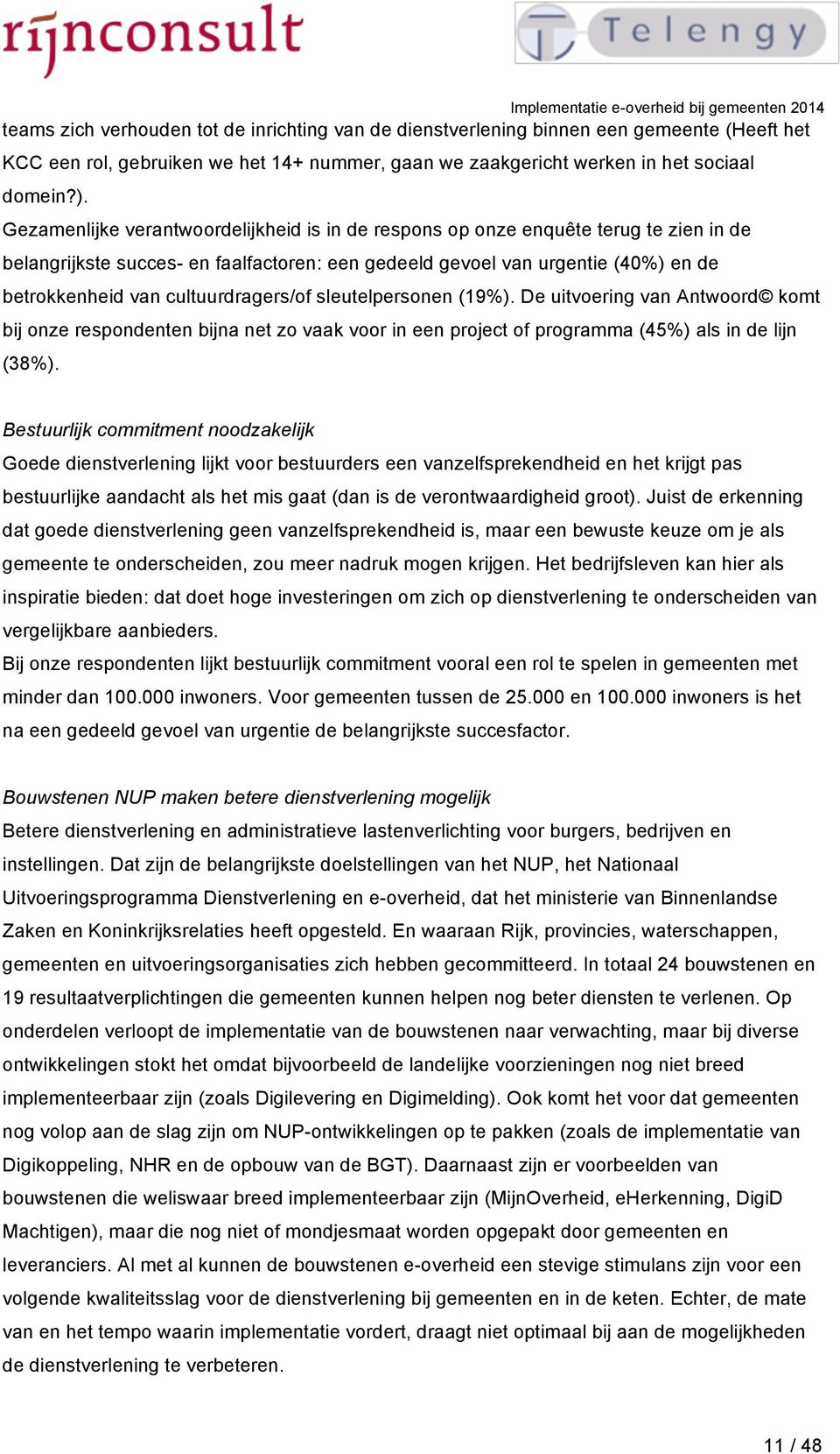 Gezamenlijke verantwoordelijkheid is in de respons op onze enquête terug te zien in de belangrijkste succes- en faalfactoren: een gedeeld gevoel van urgentie () en de betrokkenheid van