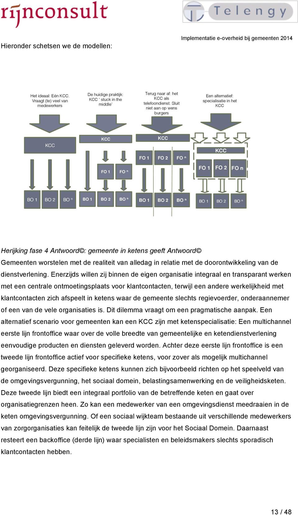 BO 2! BO n! BO 1! BO 2! BO n! BO 1! BO 2! BO n! BO 1! BO 2! BO n! Herijking fase 4 Antwoord : gemeente in ketens geeft Antwoord Gemeenten worstelen met de realiteit van alledag in relatie met de doorontwikkeling van de dienstverlening.