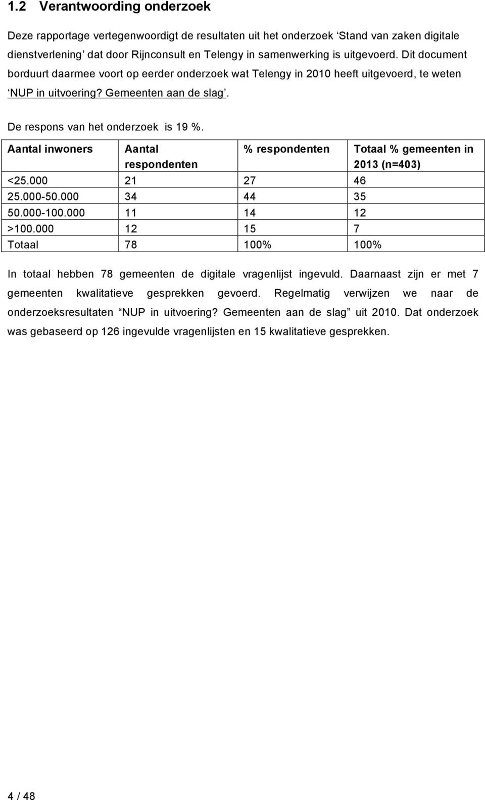 Aantal inwoners Aantal respondenten % respondenten Totaal % gemeenten in 2013 (n=403) <25.000 21 27 46 25.000-50.000 34 44 35 50.000-100.000 11 14 12 >100.