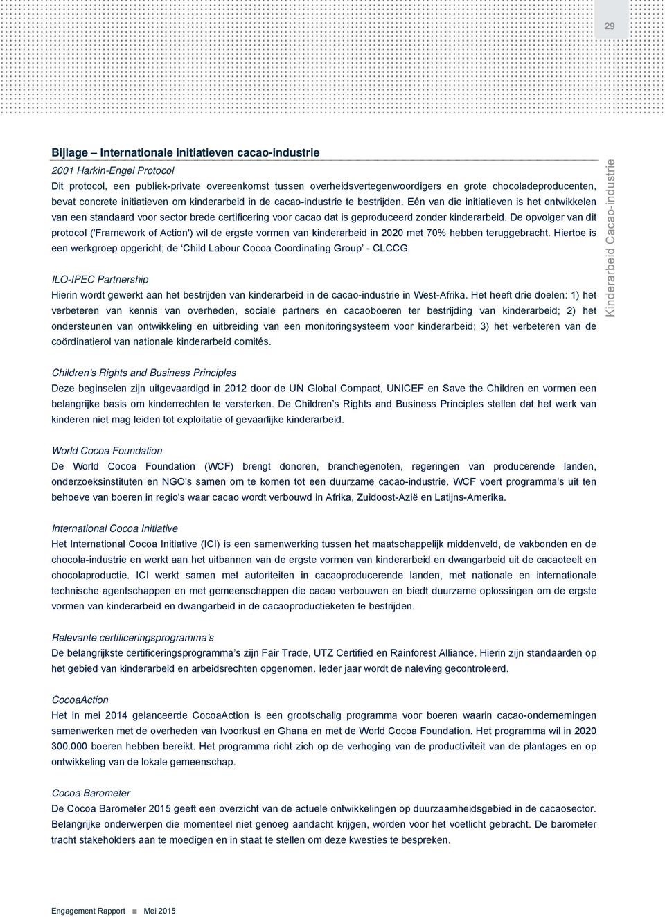 Eén van die initiatieven is het ontwikkelen van een standaard voor sector brede certificering voor cacao dat is geproduceerd zonder kinderarbeid.