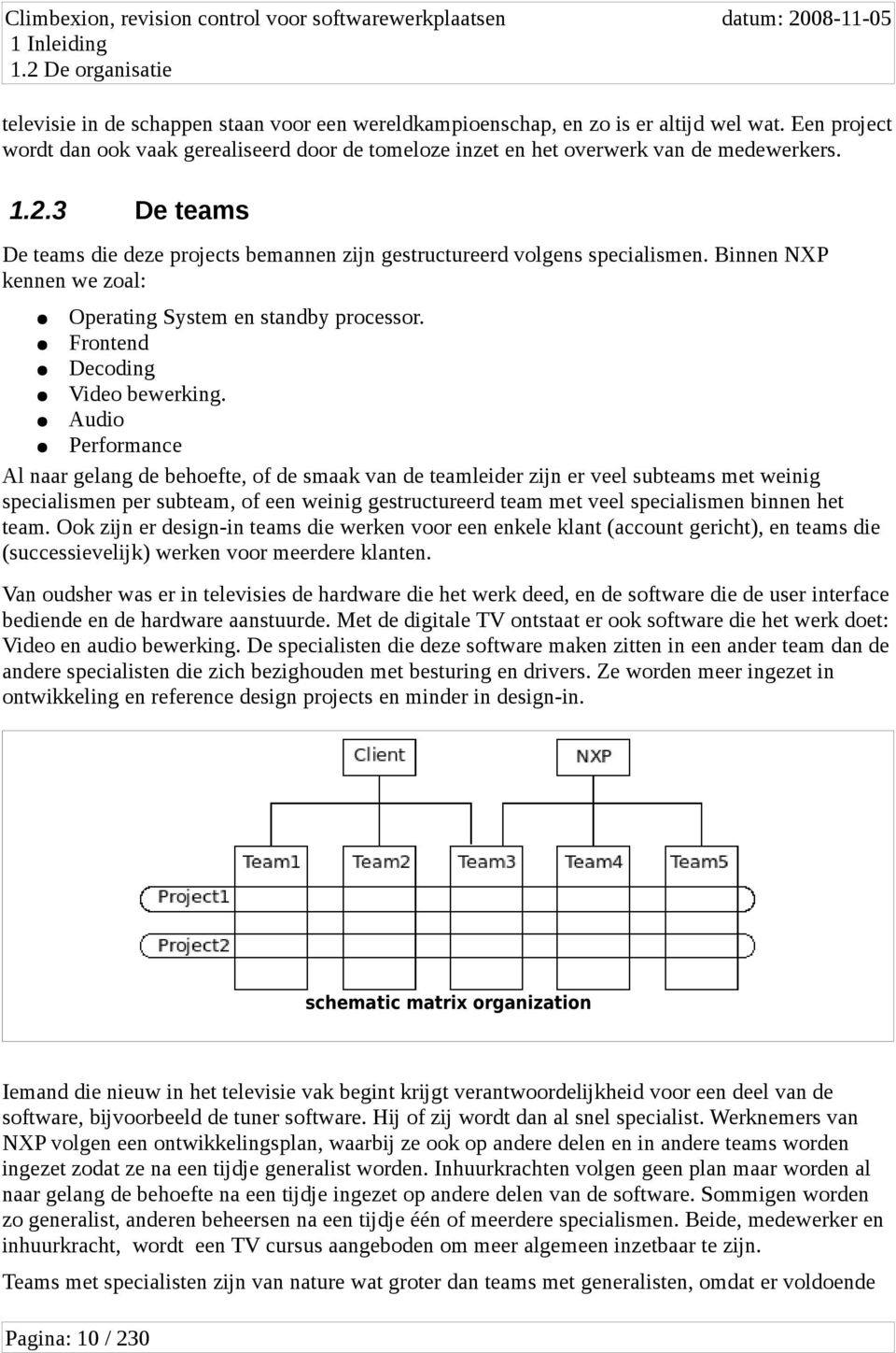 Binnen NXP kennen we zoal: Operating System en standby processor. Frontend Decoding Video bewerking.