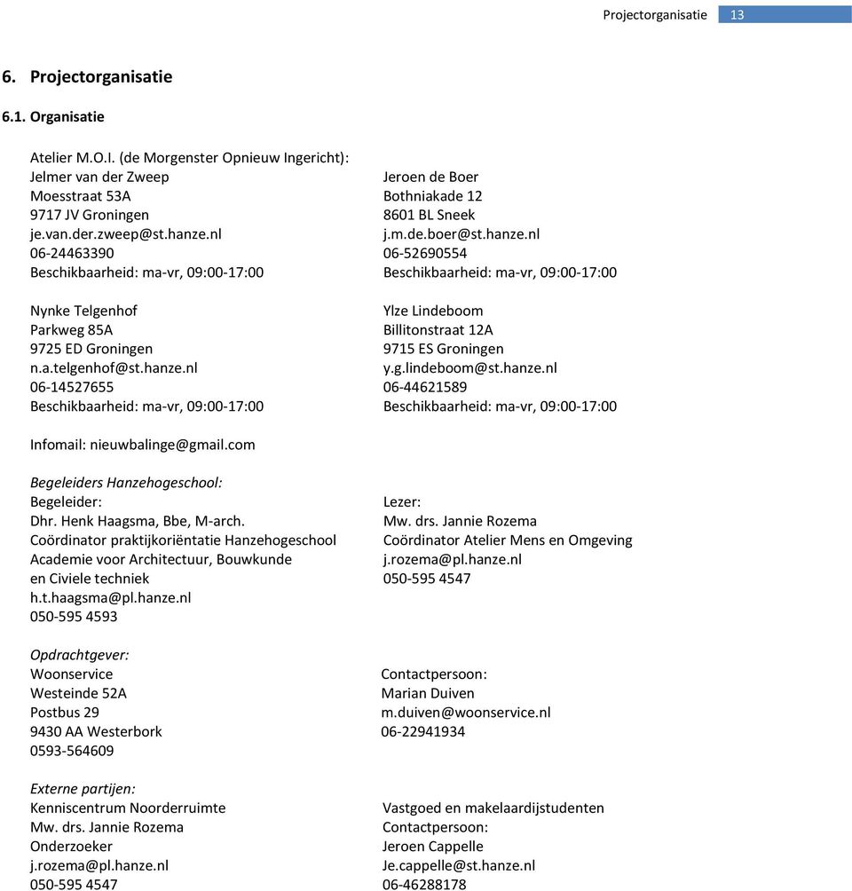 nl 06-14527655 Beschikbaarheid: ma-vr, 09:00-17:00 Jeroen de Boer Bothniakade 12 8601 BL Sneek j.m.de.boer@st.hanze.