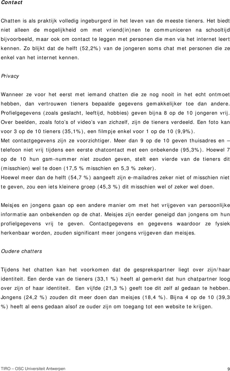 Zo blijkt dat de helft (52,2%) van de jongeren soms chat met personen die ze enkel van het internet kennen.