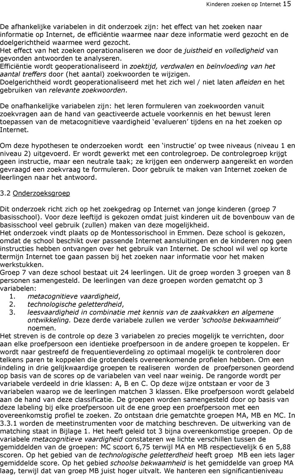 Efficiëntie wordt geoperationaliseerd in zoektijd, verdwalen en beïnvloeding van het aantal treffers door (het aantal) zoekwoorden te wijzigen.