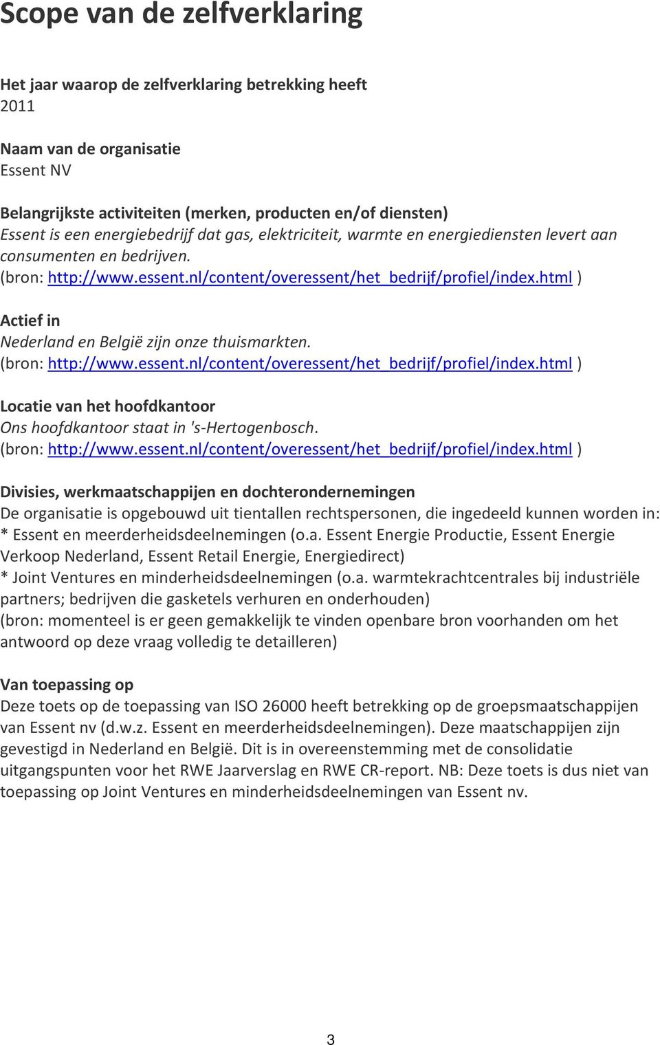 html ) Actief in Nederland en België zijn onze thuismarkten. (bron: http://www.essent.nl/content/overessent/het_bedrijf/profiel/index.