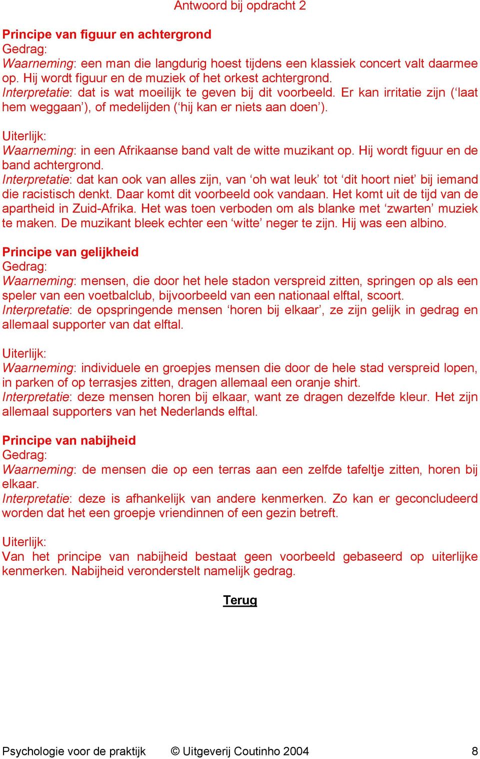 Er kan irritatie zijn ( laat hem weggaan ), of medelijden ( hij kan er niets aan doen ). Uiterlijk: Waarneming: in een Afrikaanse band valt de witte muzikant op.