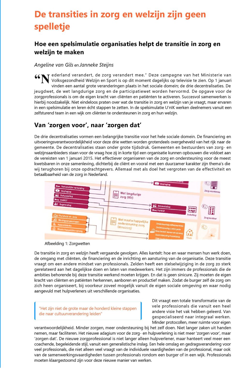 Op 1 januari vinden een aantal grote veranderingen plaats in het sociale domein; de drie decentralisaties. De jeugdwet, de wet langdurige zorg en de participatiewet worden hervormd.