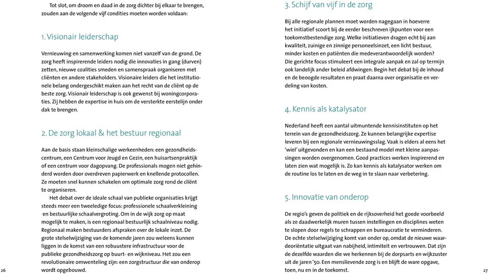 De zorg heeft inspirerende leiders nodig die innovaties in gang (durven) zetten, nieuwe coalities smeden en samenspraak organiseren met cliënten en andere stakeholders.