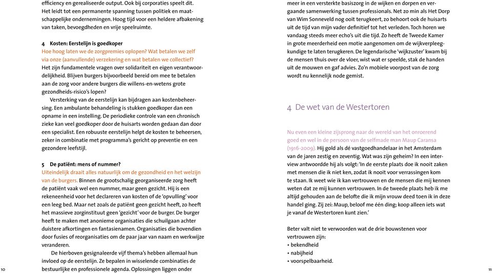 Wat betalen we zelf via onze (aanvullende) verzekering en wat betalen we collectief? Het zijn fundamentele vragen over solidariteit en eigen verantwoordelijkheid.