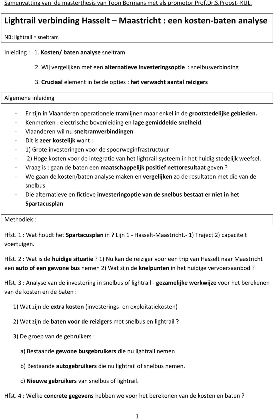 Cruciaal element in beide opties : het verwacht aantal reizigers - Er zijn in Vlaanderen operationele tramlijnen maar enkel in de grootstedelijke gebieden.