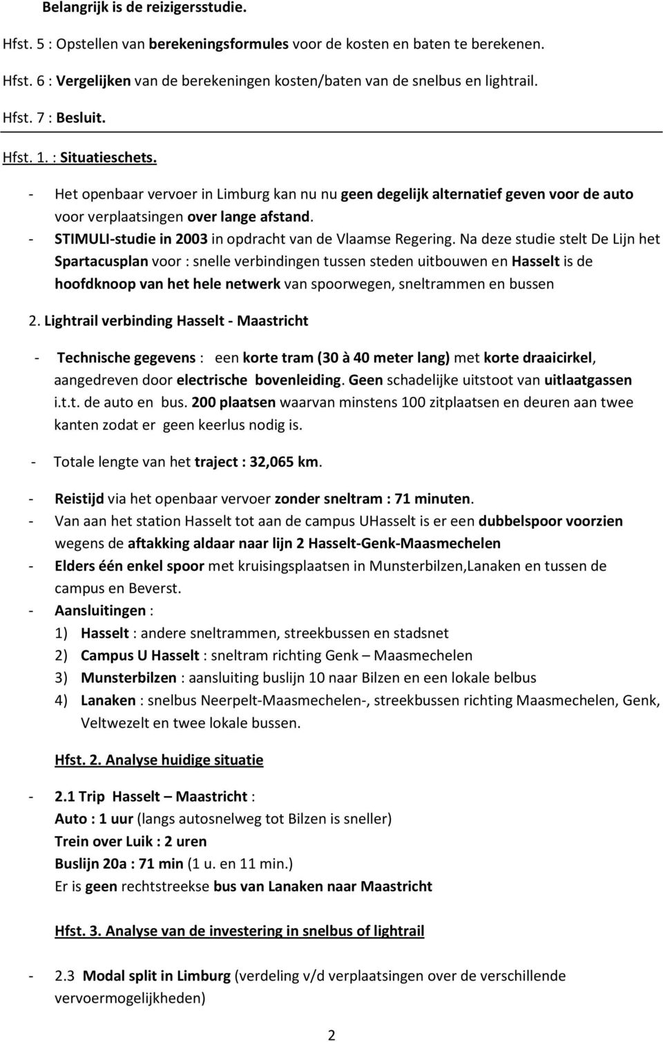 - STIMULI-studie in 2003 in opdracht van de Vlaamse Regering.