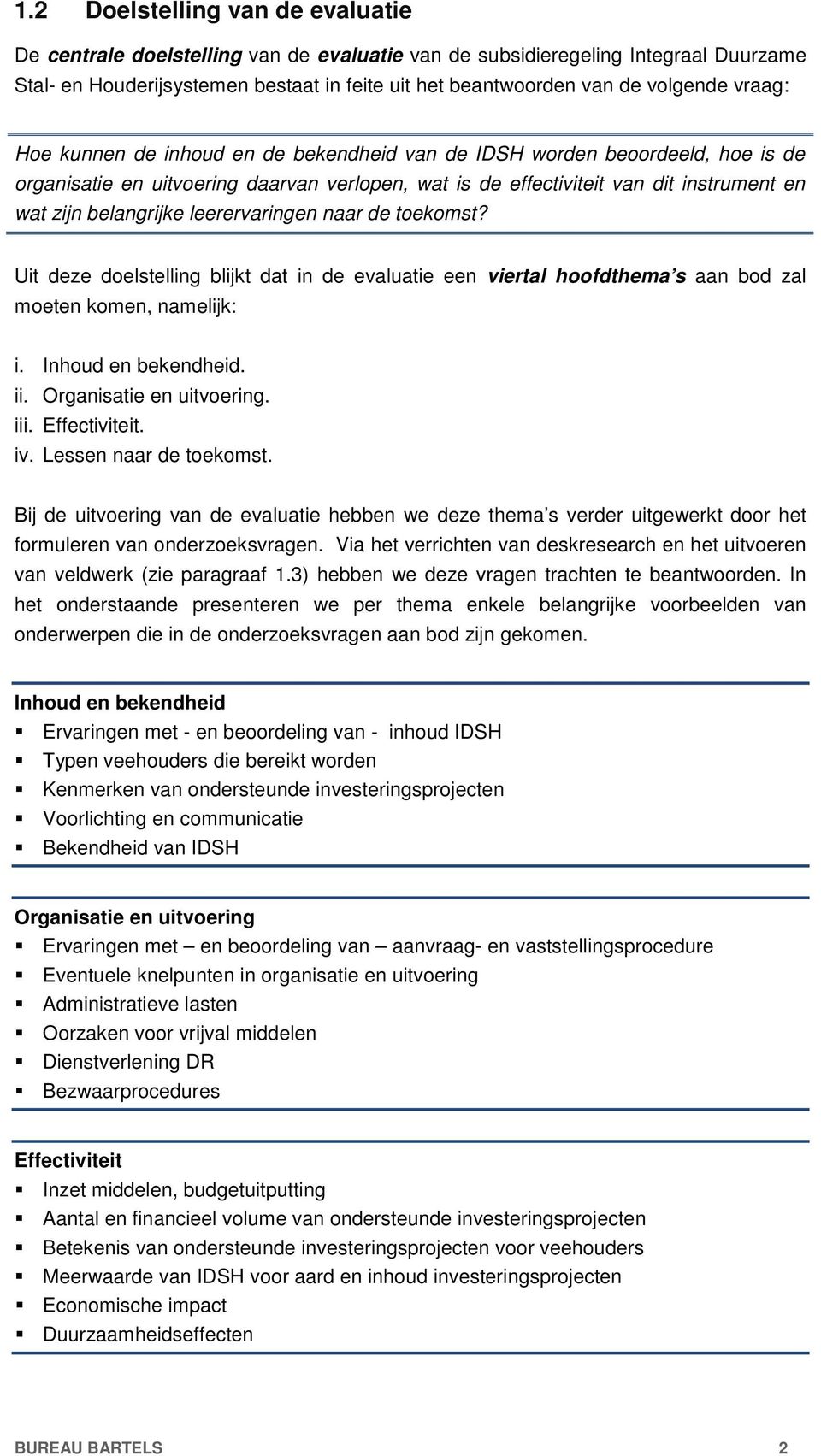 leerervaringen naar de toekomst? Uit deze doelstelling blijkt dat in de evaluatie een viertal hoofdthema s aan bod zal moeten komen, namelijk: i. Inhoud en bekendheid. ii. Organisatie en uitvoering.