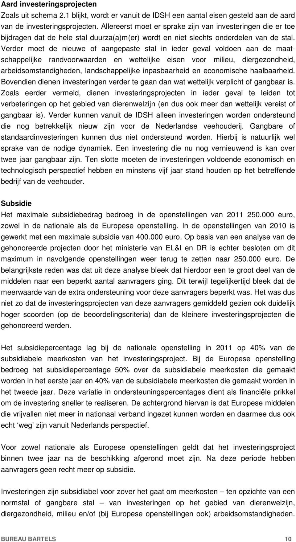 Verder moet de nieuwe of aangepaste stal in ieder geval voldoen aan de maatschappelijke randvoorwaarden en wettelijke eisen voor milieu, diergezondheid, arbeidsomstandigheden, landschappelijke