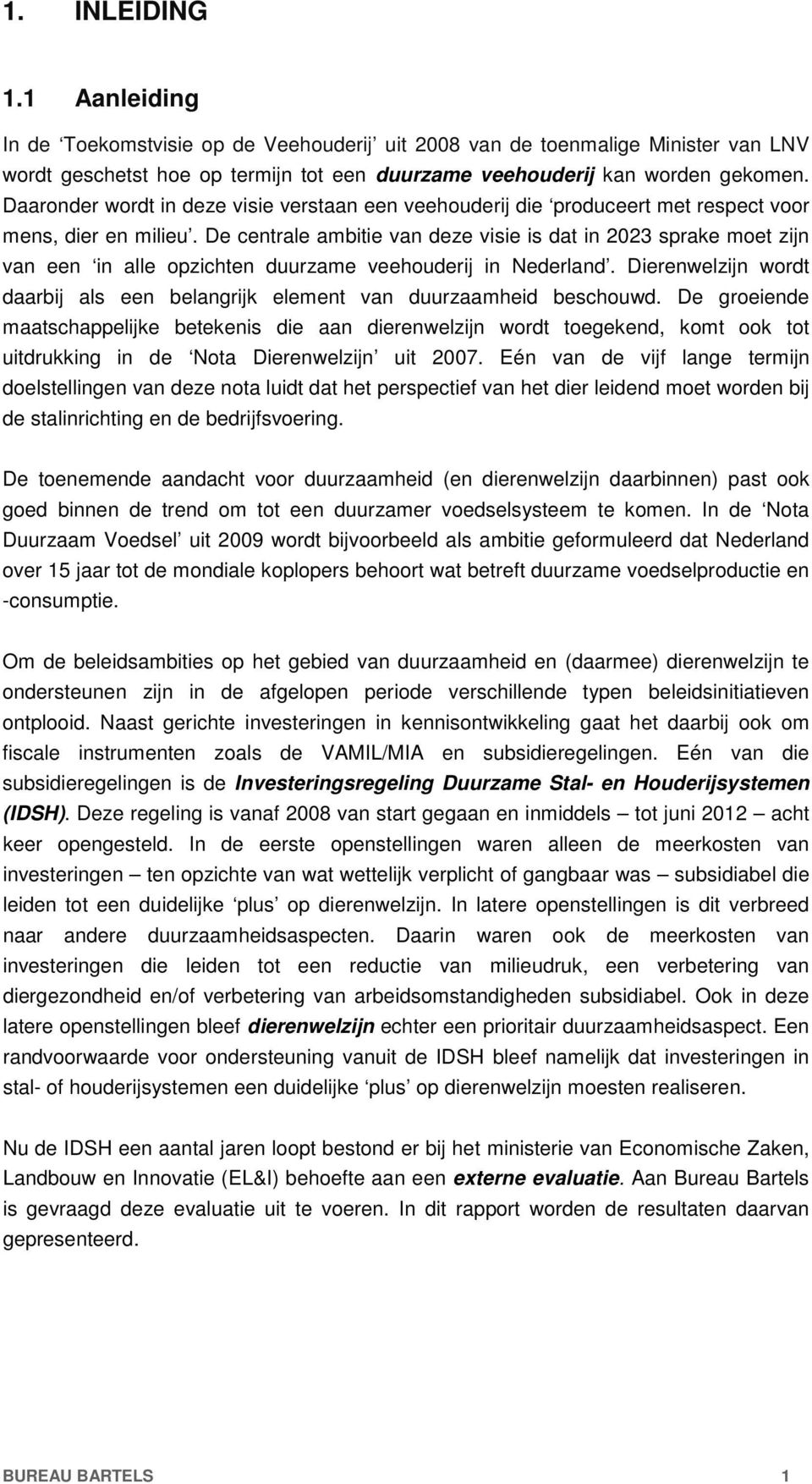 De centrale ambitie van deze visie is dat in 2023 sprake moet zijn van een in alle opzichten duurzame veehouderij in Nederland.