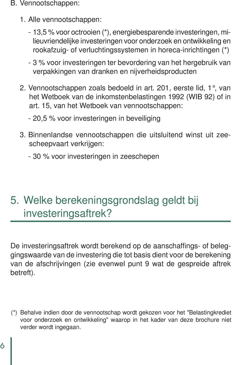 horeca-inrichtingen (*) - 3 % voor investeringen ter bevordering van het hergebruik van verpakkingen van dranken en nijverheidsproducten 2. Vennootschappen zoals bedoeld in art.