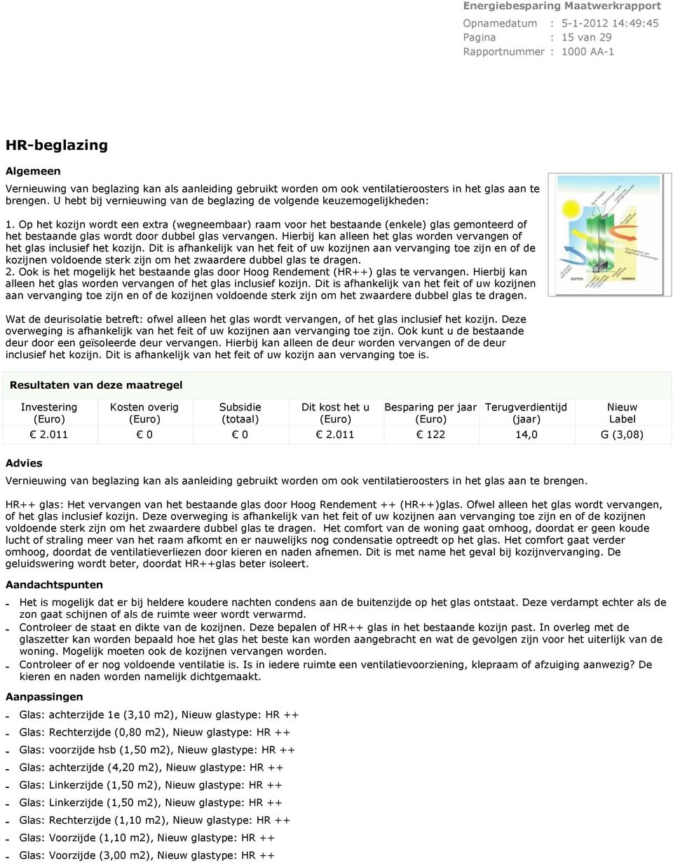 Op het kozijn wordt een extra (wegneembaar) raam voor het bestaande (enkele) glas gemonteerd of het bestaande glas wordt door dubbel glas vervangen.