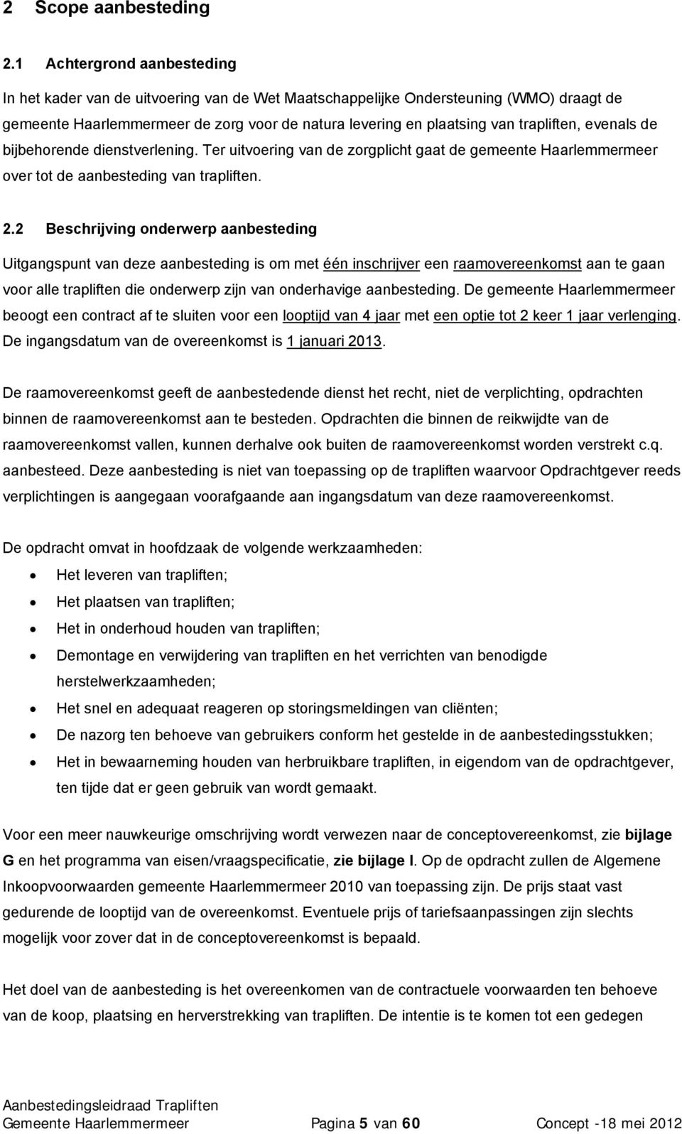 trapliften, evenals de bijbehorende dienstverlening. Ter uitvoering van de zorgplicht gaat de gemeente Haarlemmermeer over tot de aanbesteding van trapliften. 2.