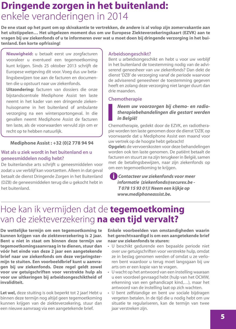 Nieuwigheid: u betaalt eerst uw zorgfacturen vooraleer u eventueel een tegemoetkoming kunt krijgen. Sinds 25 oktober 2013 schrijft de Europese wetgeving dit voor.