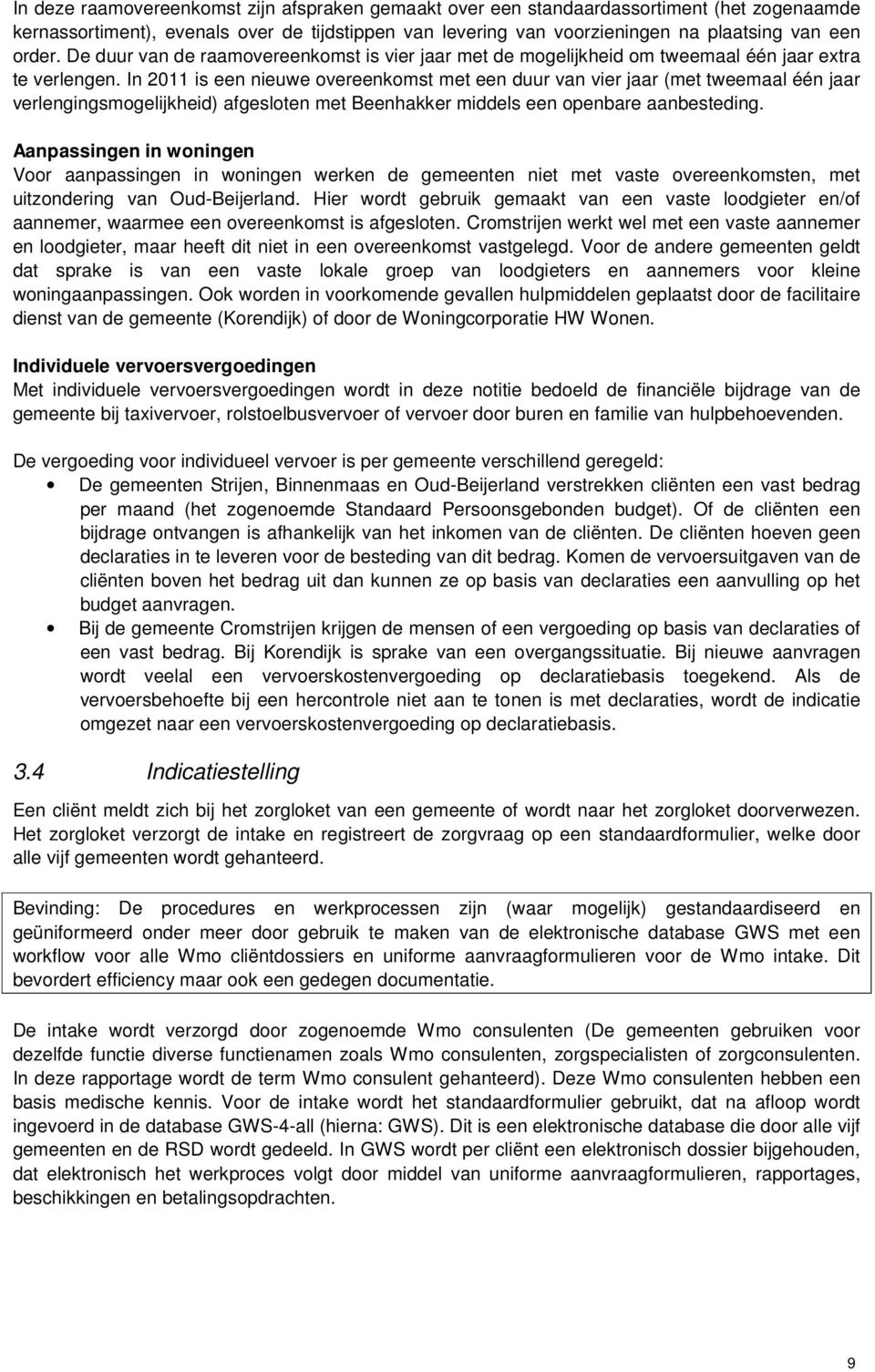 In 2011 is een nieuwe overeenkomst met een duur van vier jaar (met tweemaal één jaar verlengingsmogelijkheid) afgesloten met Beenhakker middels een openbare aanbesteding.