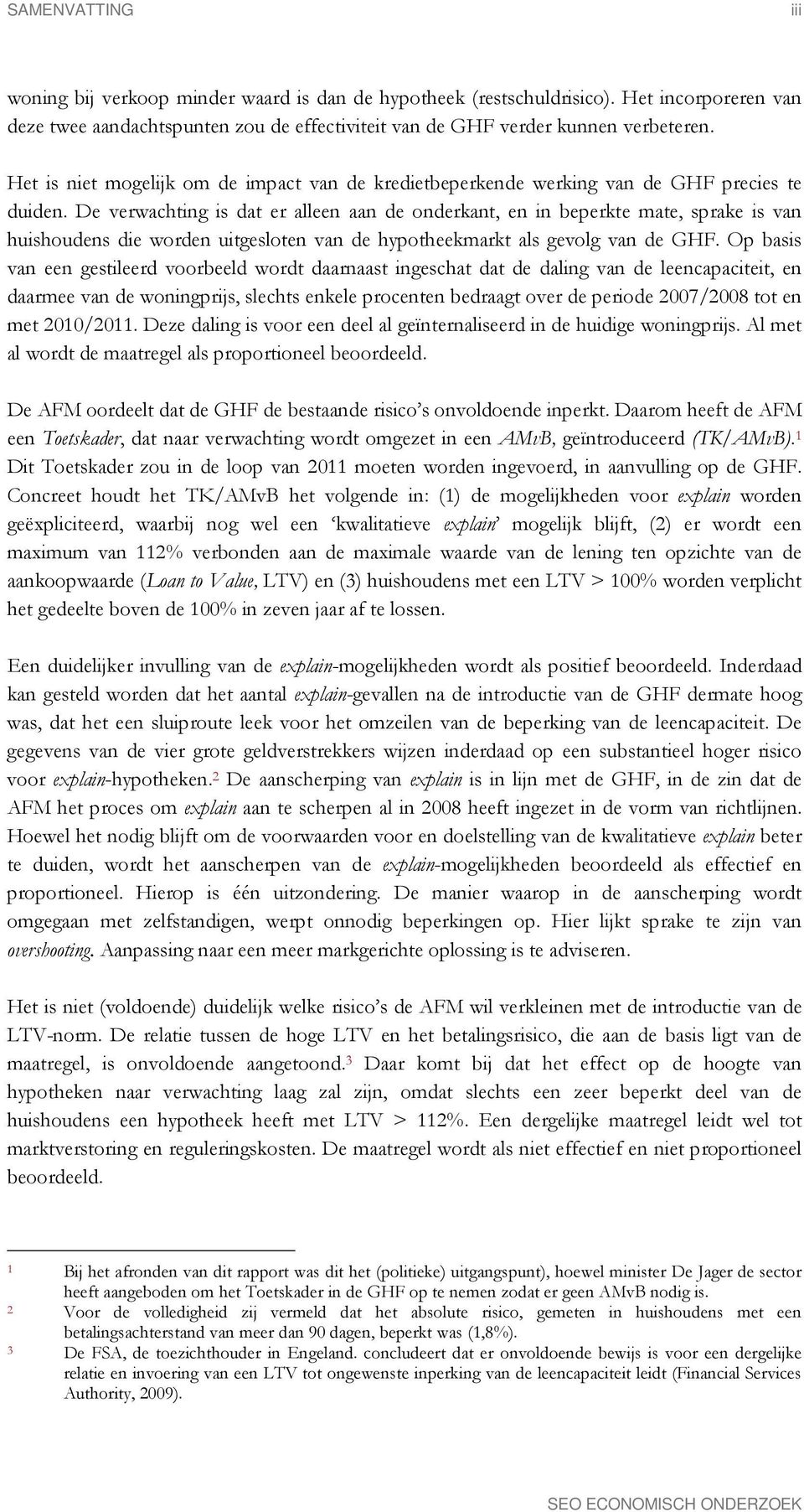 De verwachting is dat er alleen aan de onderkant, en in beperkte mate, sprake is van huishoudens die worden uitgesloten van de hypotheekmarkt als gevolg van de GHF.