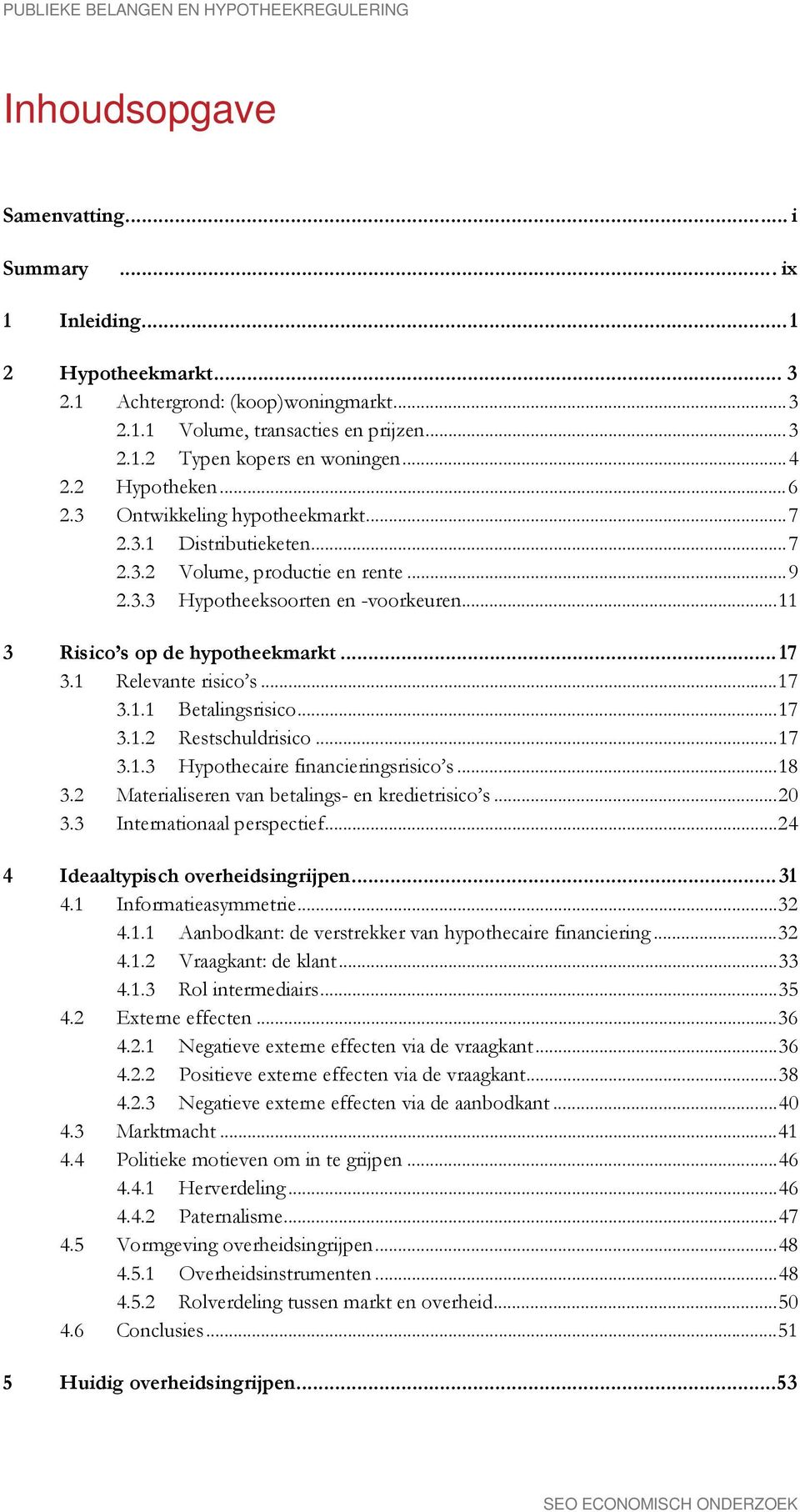 .. 11 3 Risico s op de hypotheekmarkt... 17 3.1 Relevante risico s... 17 3.1.1 Betalingsrisico... 17 3.1.2 Restschuldrisico... 17 3.1.3 Hypothecaire financieringsrisico s... 18 3.