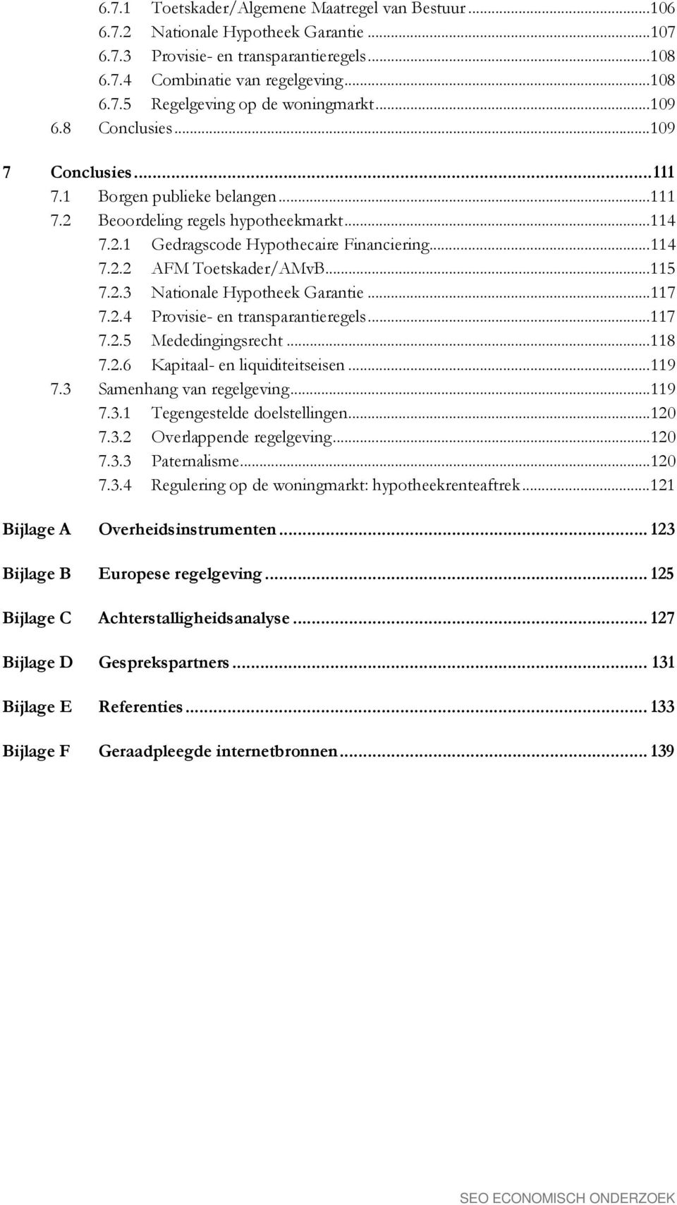 .. 115 7.2.3 Nationale Hypotheek Garantie... 117 7.2.4 Provisie- en transparantieregels... 117 7.2.5 Mededingingsrecht... 118 7.2.6 Kapitaal- en liquiditeitseisen... 119 7.3 Samenhang van regelgeving.