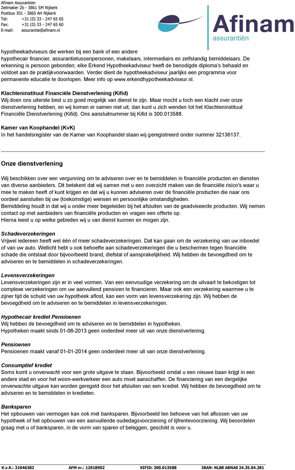 Verder dient de hypotheekadviseur jaarlijks een programma voor permanente educatie te doorlopen. Meer info op www.erkendhypotheekadviseur.nl.