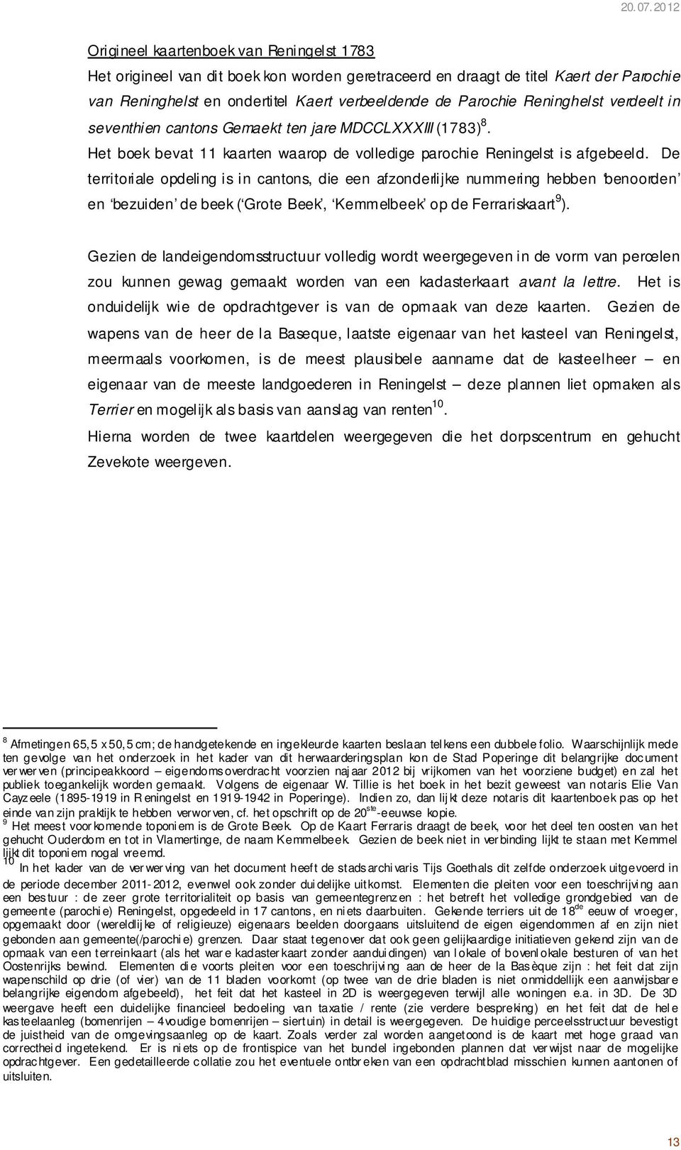 Reninghelst verdeelt in seventhien cantons Gemaekt ten jare MDCCLXXXIII (1783) 8. Het boek bevat 11 kaarten waarop de volledige parochie Reningelst is afgebeeld.