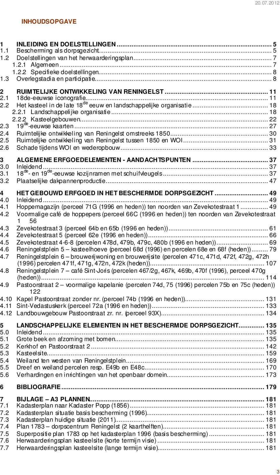 .. 18 2.2.1 Landschappelijke organisatie... 18 2.2.2 Kasteelgebouwen... 22 2.3 19 de -eeuwse kaarten... 27 2.4 2.5 Ruimtelijke ontwikkeling van Reningelst omstreeks 1850.