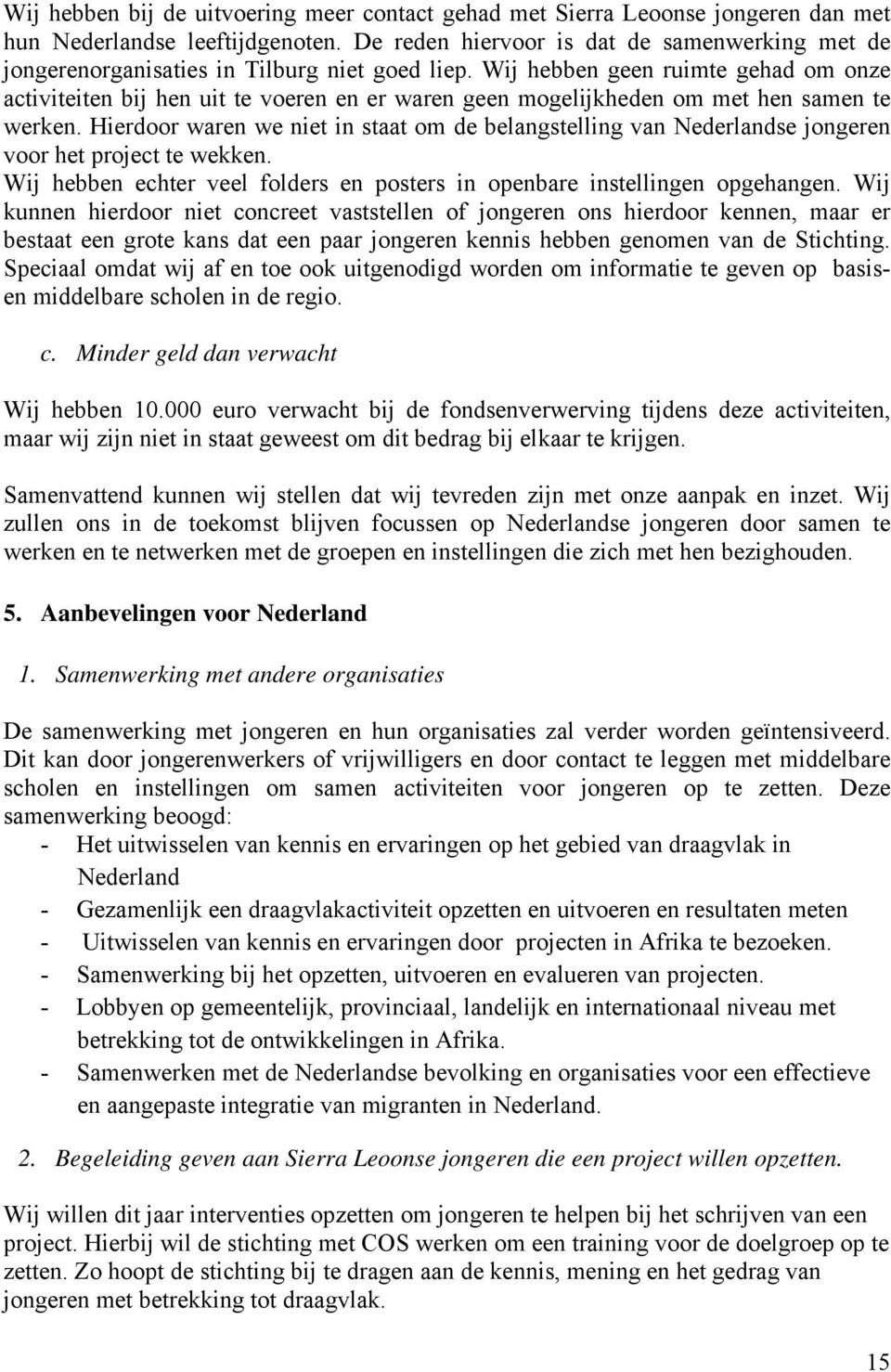 Wij hebben geen ruimte gehad om onze activiteiten bij hen uit te voeren en er waren geen mogelijkheden om met hen samen te werken.