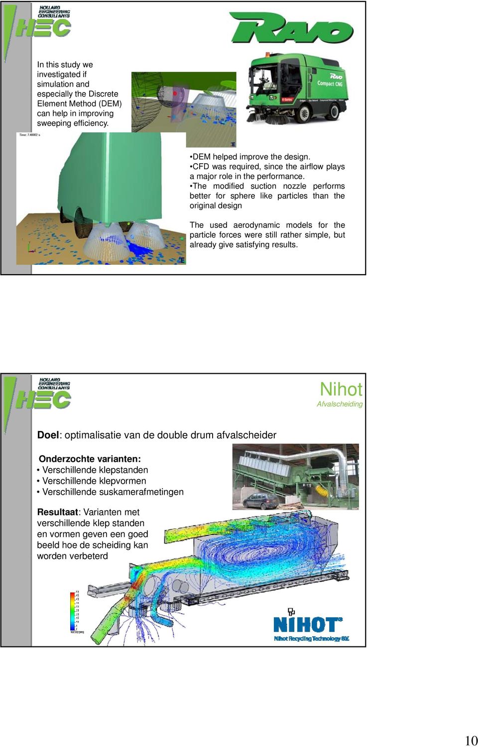 The modified d suction nozzle performs better for sphere like particles than the original design The used aerodynamic models for the particle forces were still rather simple, but already