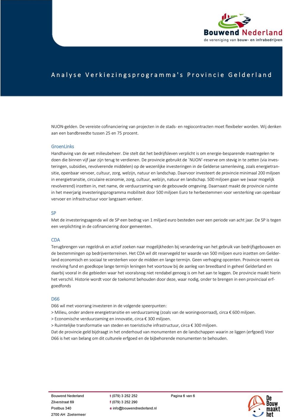 De provincie gebruikt de `NUON -reserve om stevig in te zetten (via investeringen, subsidies, revolverende middelen) op de wezenlijke investeringen in de Gelderse samenleving, zoals energietransitie,